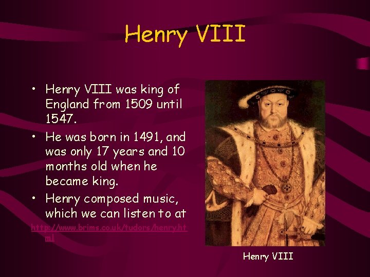 Henry VIII • Henry VIII was king of England from 1509 until 1547. •