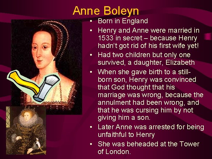 Anne Boleyn • Born in England • Henry and Anne were married in 1533