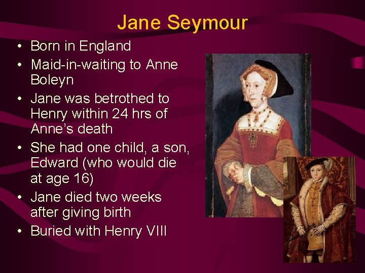 Jane Seymour • Born in England • Maid-in-waiting to Anne Boleyn • Jane was
