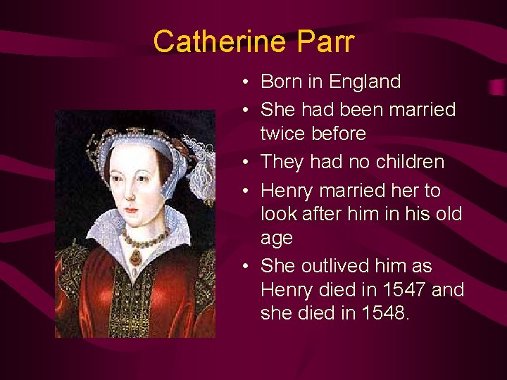 Catherine Parr • Born in England • She had been married twice before •