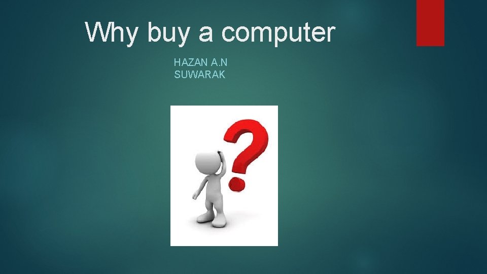 Why buy a computer HAZAN A. N SUWARAK 