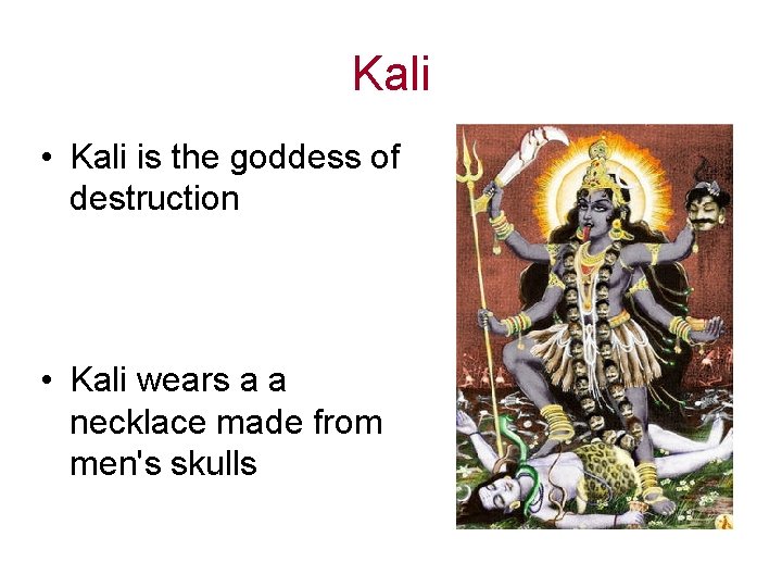 Kali • Kali is the goddess of destruction • Kali wears a a necklace