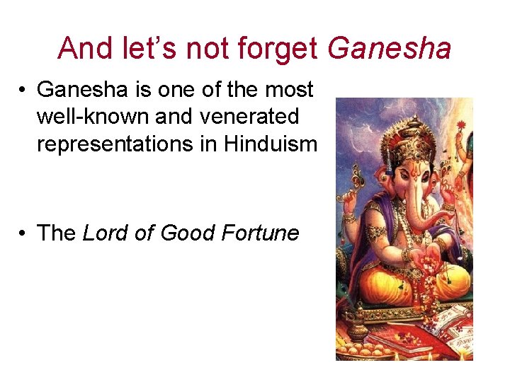 And let’s not forget Ganesha • Ganesha is one of the most well-known and