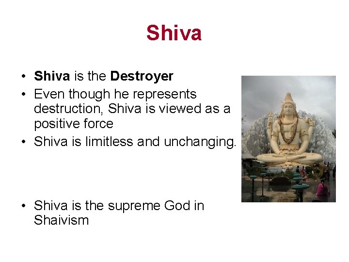 Shiva • Shiva is the Destroyer • Even though he represents destruction, Shiva is