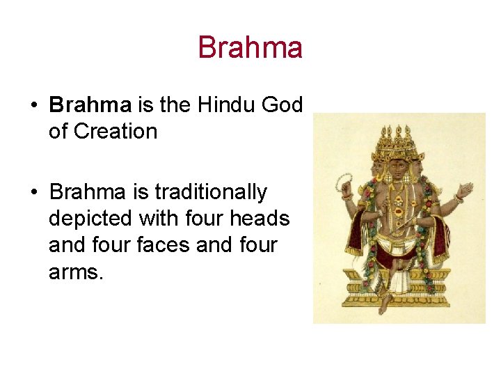 Brahma • Brahma is the Hindu God of Creation • Brahma is traditionally depicted