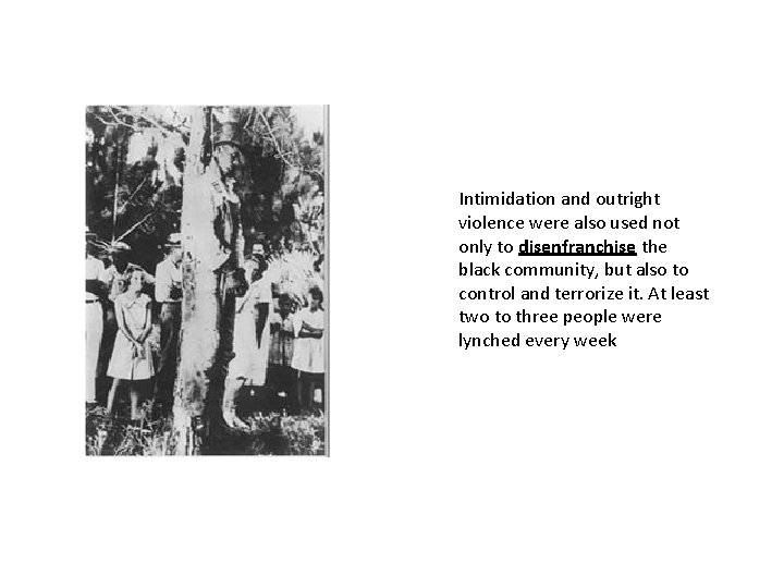 Intimidation and outright violence were also used not only to disenfranchise the black community,