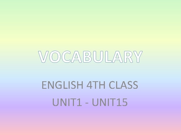 VOCABULARY ENGLISH 4 TH CLASS UNIT 1 - UNIT 15 