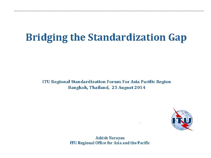 Bridging the Standardization Gap ITU Regional Standardization Forum For Asia Pacific Region Bangkok, Thailand,