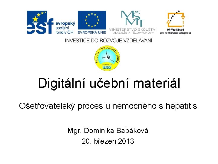 Digitální učební materiál Ošetřovatelský proces u nemocného s hepatitis Mgr. Dominika Babáková 20. březen