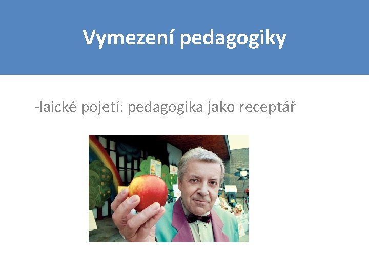 Vymezení pedagogiky -laické pojetí: pedagogika jako receptář 