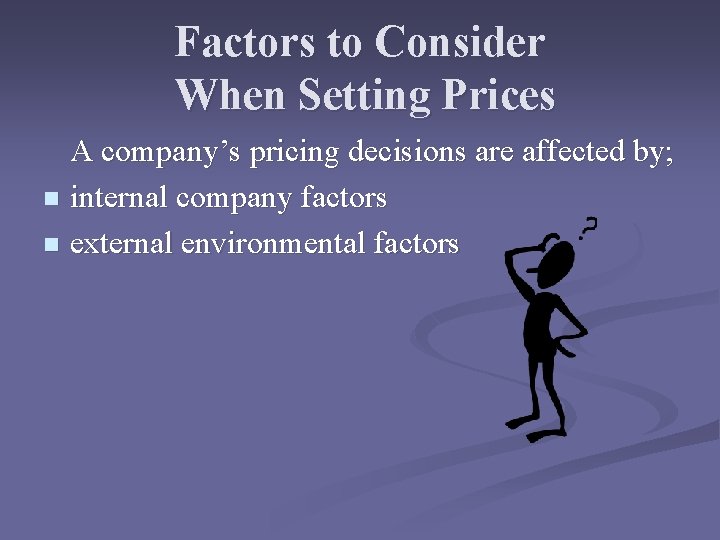 Factors to Consider When Setting Prices A company’s pricing decisions are affected by; n