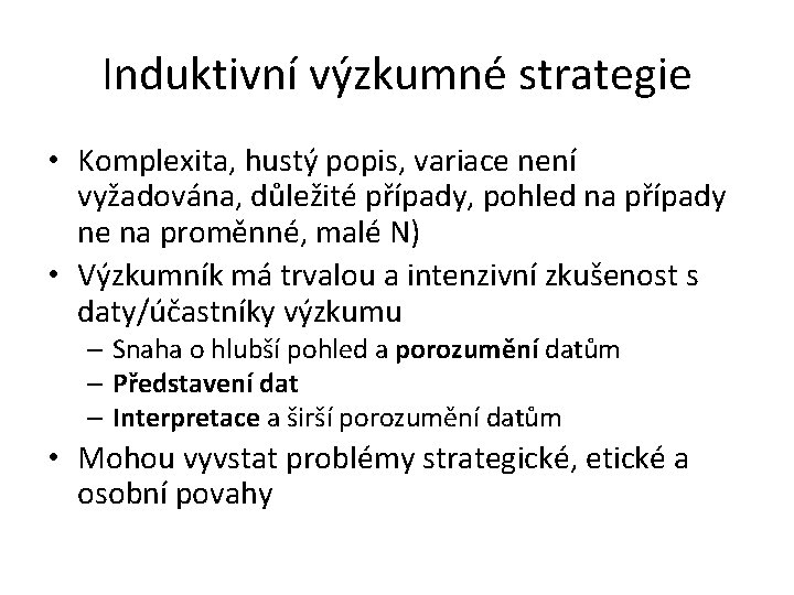 Induktivní výzkumné strategie • Komplexita, hustý popis, variace není vyžadována, důležité případy, pohled na