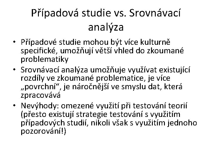 Případová studie vs. Srovnávací analýza • Případové studie mohou být více kulturně specifické, umožňují