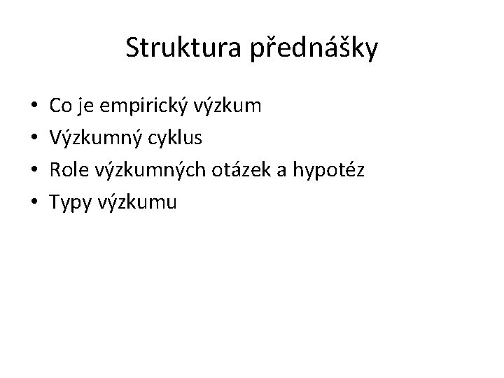 Struktura přednášky • • Co je empirický výzkum Výzkumný cyklus Role výzkumných otázek a