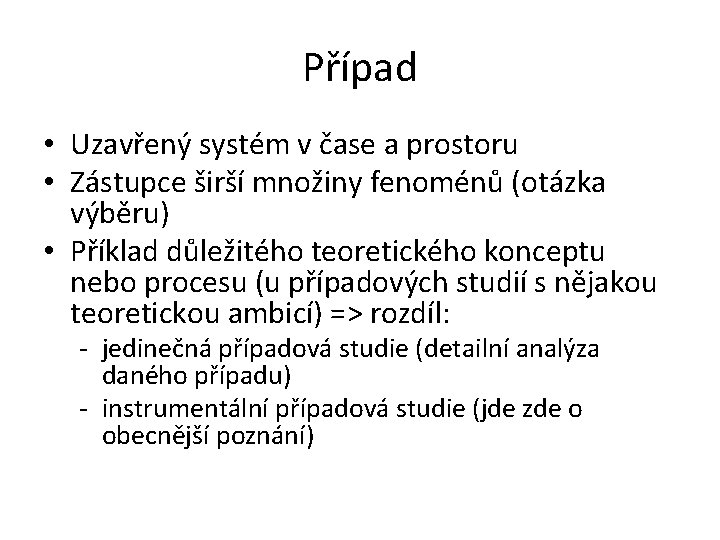 Případ • Uzavřený systém v čase a prostoru • Zástupce širší množiny fenoménů (otázka