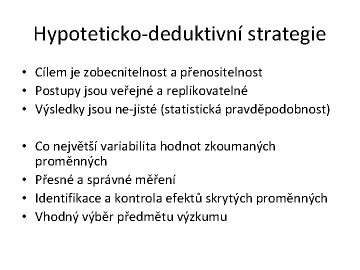 Hypoteticko-deduktivní strategie • Cílem je zobecnitelnost a přenositelnost • Postupy jsou veřejné a replikovatelné