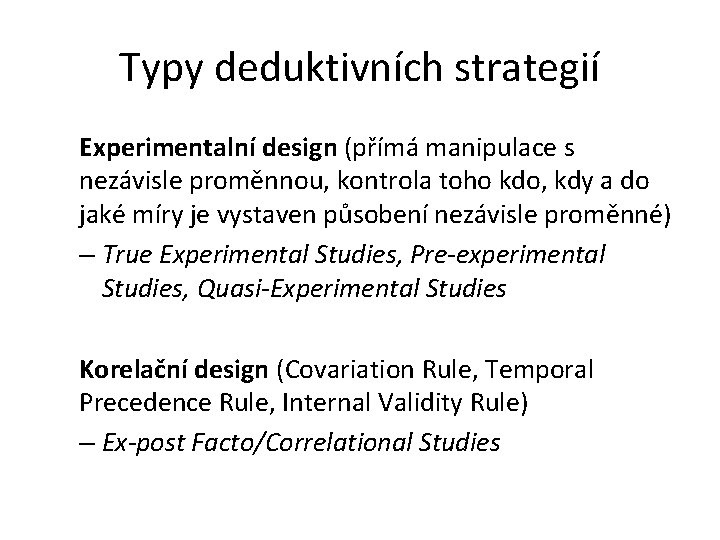 Typy deduktivních strategií Experimentalní design (přímá manipulace s nezávisle proměnnou, kontrola toho kdo, kdy