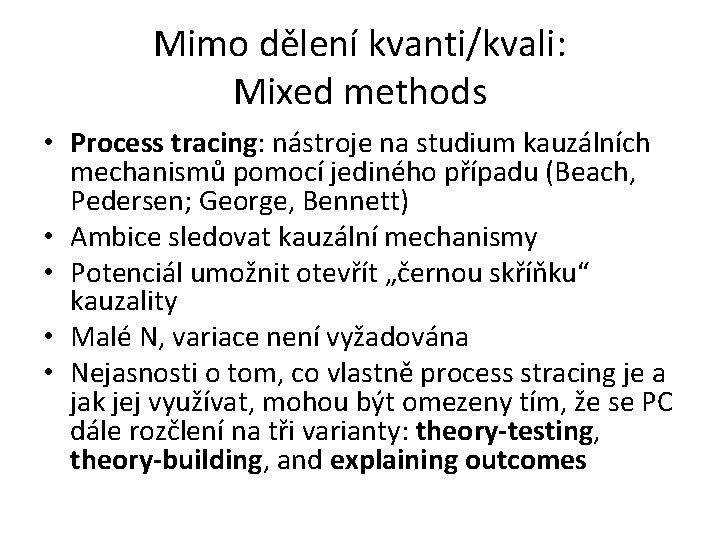 Mimo dělení kvanti/kvali: Mixed methods • Process tracing: nástroje na studium kauzálních mechanismů pomocí