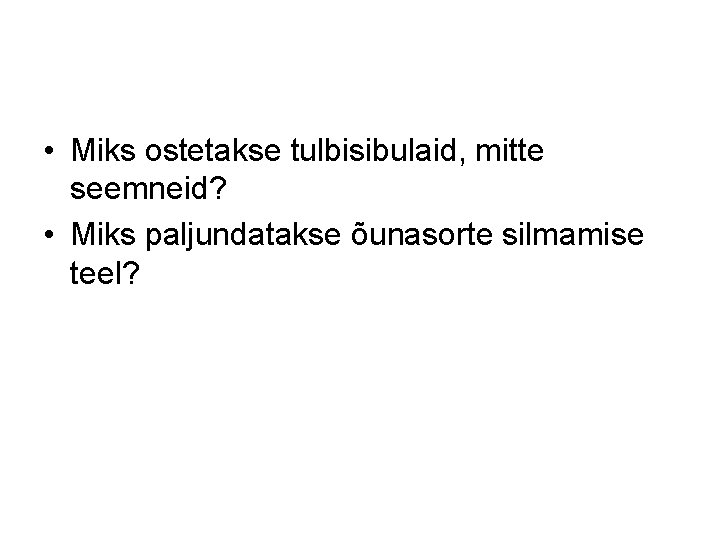  • Miks ostetakse tulbisibulaid, mitte seemneid? • Miks paljundatakse õunasorte silmamise teel? 