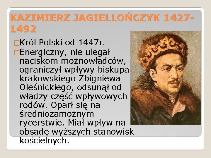 KAZIMIERZ JAGIELLOŃCZYK 14271492 �Król Polski od 1447 r. �Energiczny, nie ulegał naciskom możnowładców, ograniczył