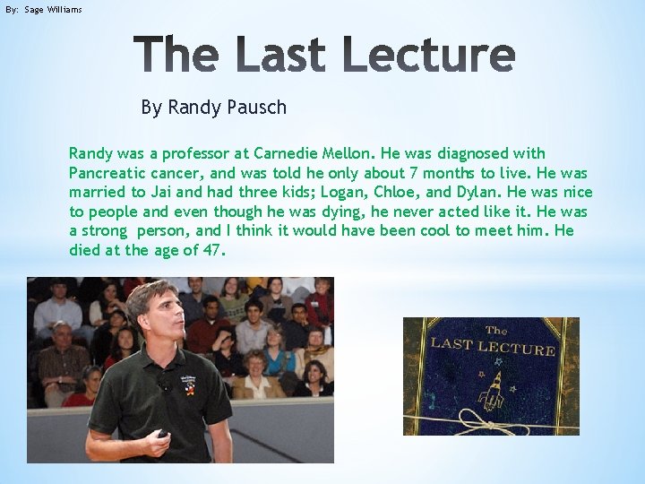 By: Sage Williams By Randy Pausch Randy was a professor at Carnedie Mellon. He