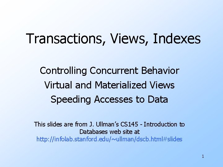 Transactions, Views, Indexes Controlling Concurrent Behavior Virtual and Materialized Views Speeding Accesses to Data