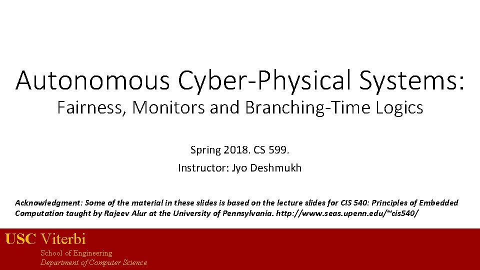 Autonomous Cyber-Physical Systems: Fairness, Monitors and Branching-Time Logics Spring 2018. CS 599. Instructor: Jyo