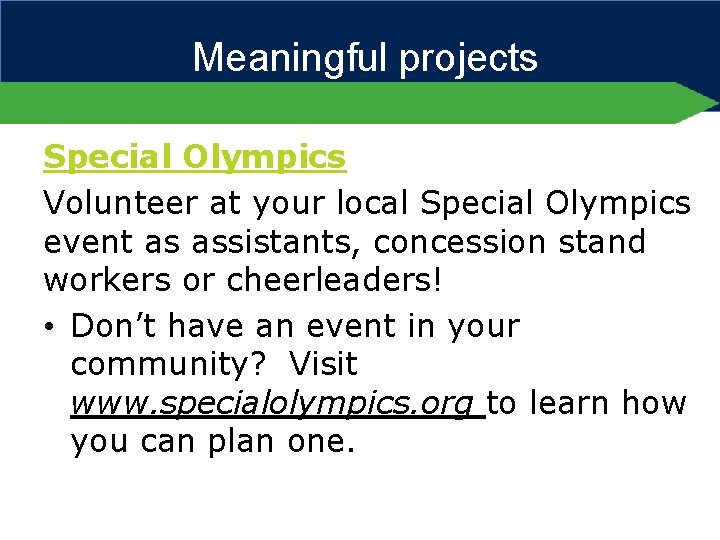 Meaningful projects Special Olympics Volunteer at your local Special Olympics event as assistants, concession