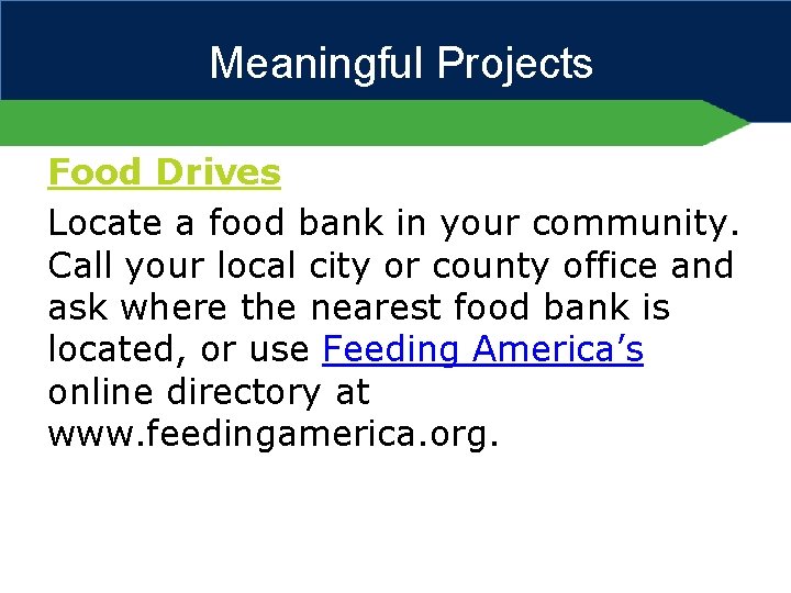 Meaningful Projects Food Drives Locate a food bank in your community. Call your local