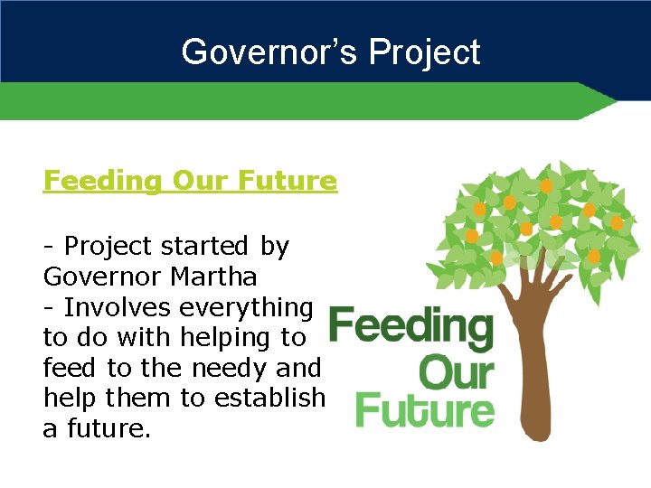 Governor’s Project Feeding Our Future - Project started by Governor Martha - Involves everything