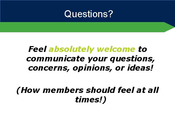 Questions? Feel absolutely welcome to communicate your questions, concerns, opinions, or ideas! (How members