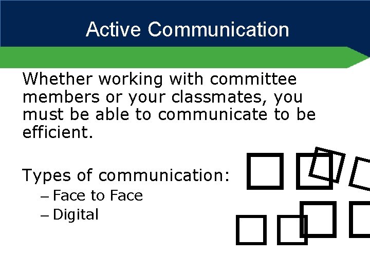 Active Communication Whether working with committee members or your classmates, you must be able