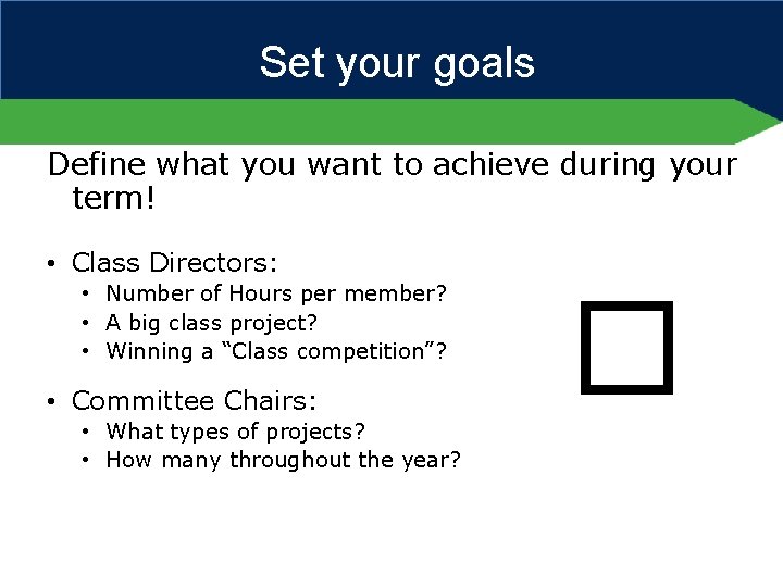 Set your goals Define what you want to achieve during your term! • Class