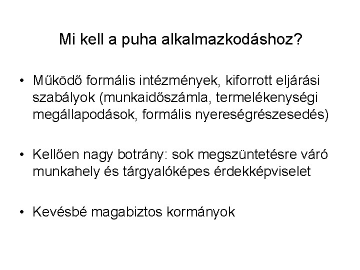 Mi kell a puha alkalmazkodáshoz? • Működő formális intézmények, kiforrott eljárási szabályok (munkaidőszámla, termelékenységi