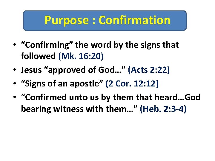 Purpose : Confirmation • “Confirming” the word by the signs that followed (Mk. 16: