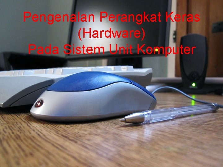 Pengenalan Perangkat Keras (Hardware) Pada Sistem Unit Komputer Pengenalan Perangkat Keras (Hardware) Pada Sistem Unit Komputer