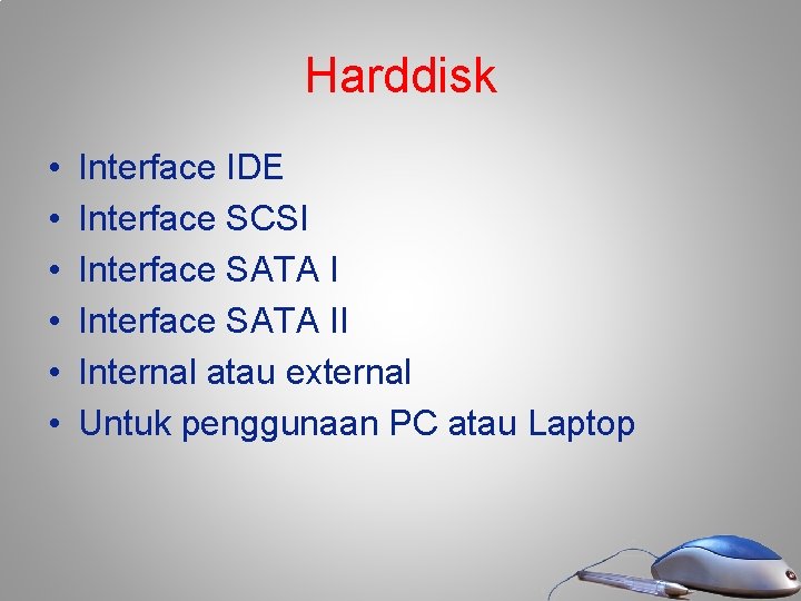 Harddisk • • • Interface IDE Interface SCSI Interface SATA II Internal atau external Harddisk • • • Interface IDE Interface SCSI Interface SATA II Internal atau external