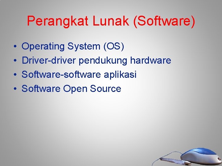 Perangkat Lunak (Software) • • Operating System (OS) Driver-driver pendukung hardware Software-software aplikasi Software Perangkat Lunak (Software) • • Operating System (OS) Driver-driver pendukung hardware Software-software aplikasi Software