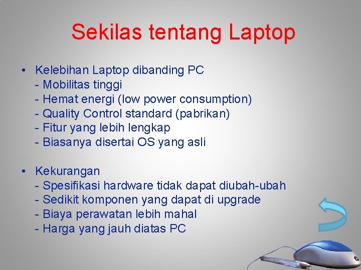Sekilas tentang Laptop • Kelebihan Laptop dibanding PC - Mobilitas tinggi - Hemat energi Sekilas tentang Laptop • Kelebihan Laptop dibanding PC - Mobilitas tinggi - Hemat energi
