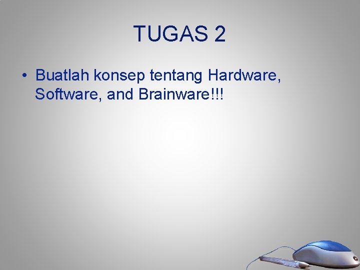 TUGAS 2 • Buatlah konsep tentang Hardware, Software, and Brainware!!! TUGAS 2 • Buatlah konsep tentang Hardware, Software, and Brainware!!!