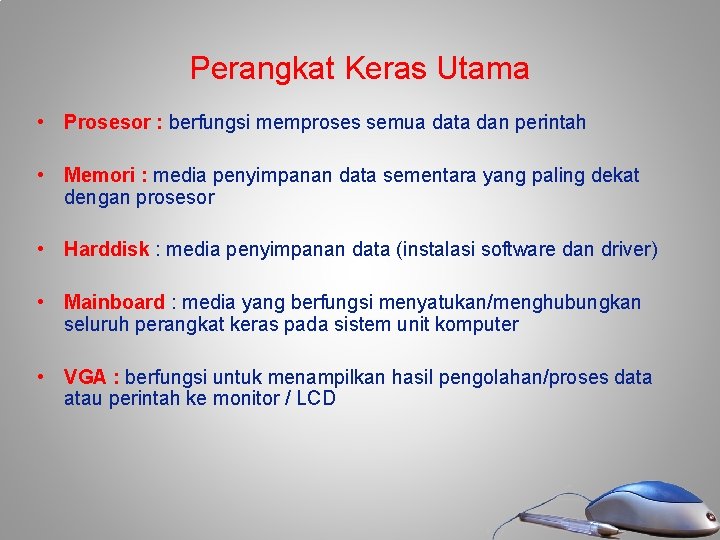 Perangkat Keras Utama • Prosesor : berfungsi memproses semua data dan perintah • Memori Perangkat Keras Utama • Prosesor : berfungsi memproses semua data dan perintah • Memori