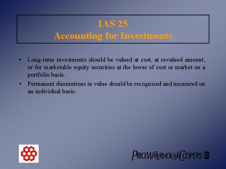 IAS 25 Accounting for Investments • Long-term investments should be valued at cost, at