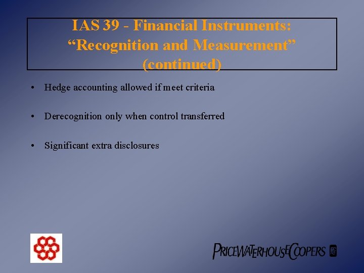 IAS 39 - Financial Instruments: “Recognition and Measurement” (continued) • Hedge accounting allowed if