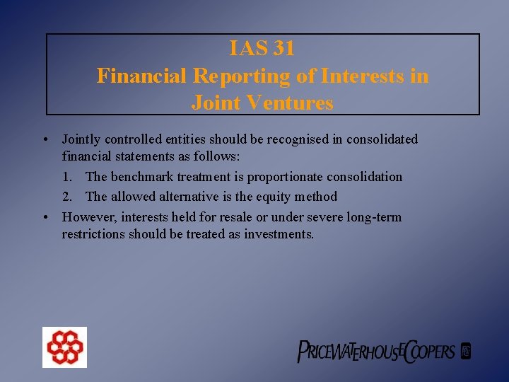 IAS 31 Financial Reporting of Interests in Joint Ventures • Jointly controlled entities should