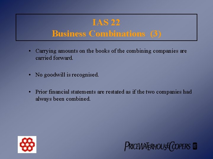 IAS 22 Business Combinations (3) • Carrying amounts on the books of the combining