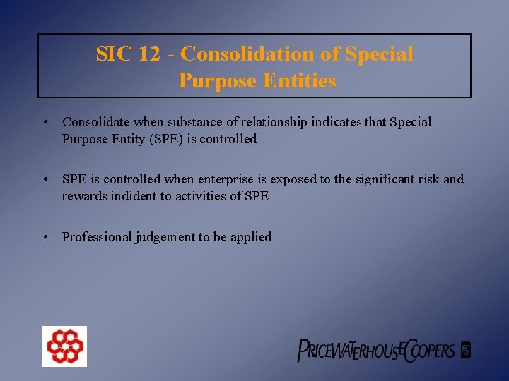 SIC 12 - Consolidation of Special Purpose Entities • Consolidate when substance of relationship