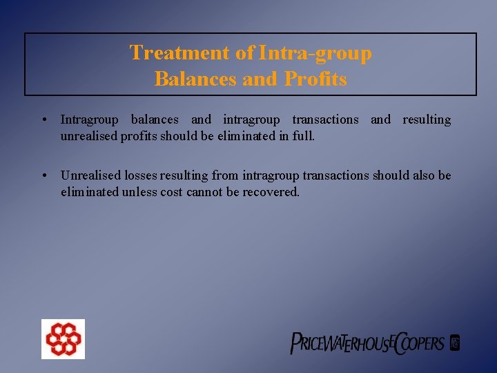 Treatment of Intra-group Balances and Profits • Intragroup balances and intragroup transactions and resulting