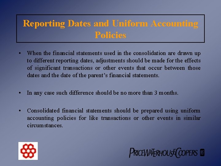 Reporting Dates and Uniform Accounting Policies • When the financial statements used in the