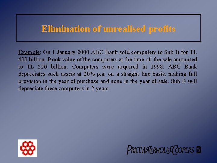 Elimination of unrealised profits Example: On 1 January 2000 ABC Bank sold computers to