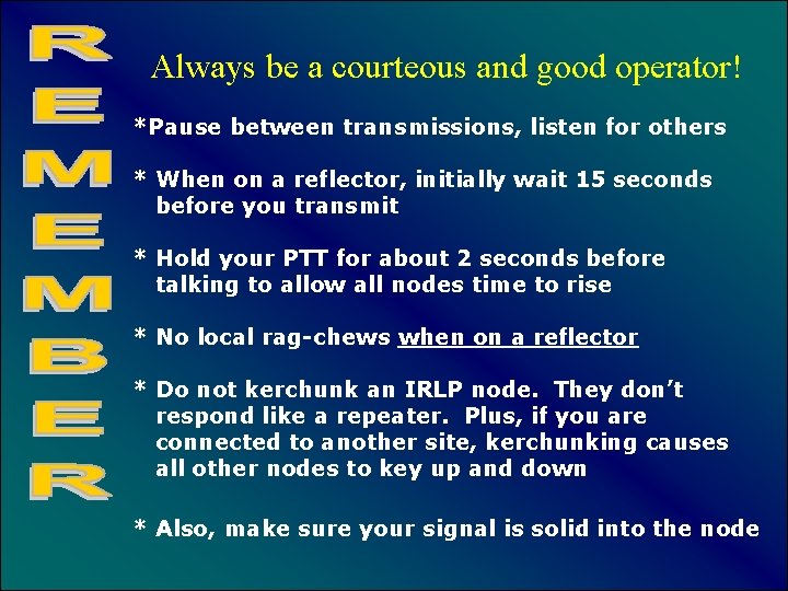 Always be a courteous and good operator! *Pause between transmissions, listen for others *